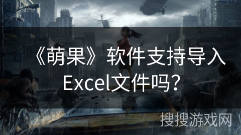 《萌果》软件支持导入Excel文件吗？