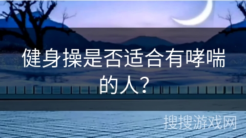 健身操是否适合有哮喘的人？