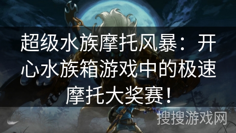 超级水族摩托风暴：开心水族箱游戏中的极速摩托大奖赛！