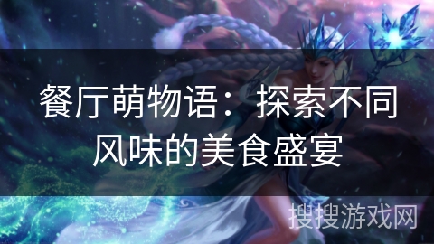 餐厅萌物语：探索不同风味的美食盛宴