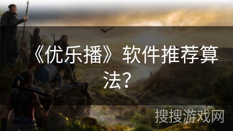 《优乐播》软件推荐算法？