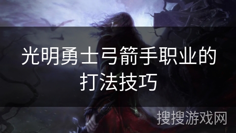 光明勇士弓箭手职业的打法技巧