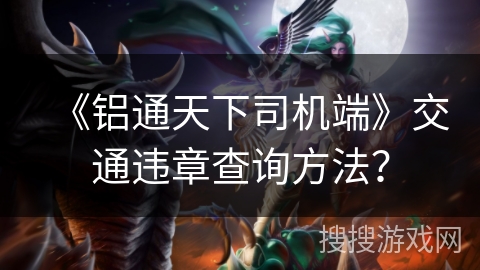 《铝通天下司机端》交通违章查询方法？