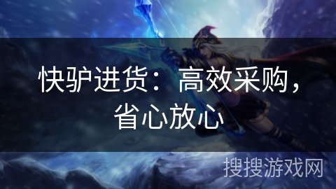 快驴进货：高效采购，省心放心