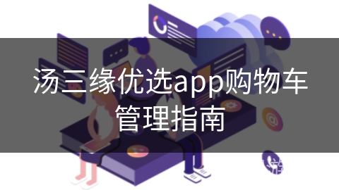 汤三缘优选app购物车管理指南