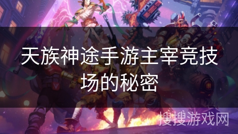 天族神途手游主宰竞技场的秘密