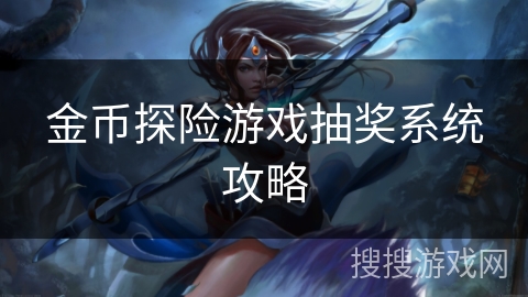 金币探险游戏抽奖系统攻略