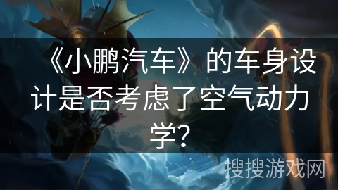 《小鹏汽车》的车身设计是否考虑了空气动力学？