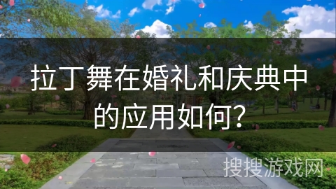 拉丁舞在婚礼和庆典中的应用如何？