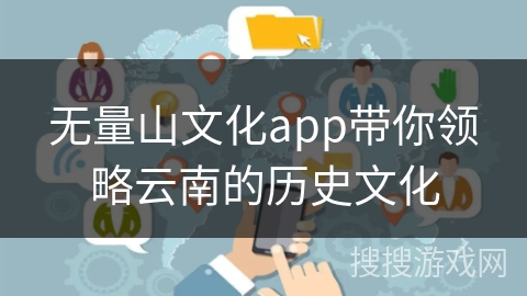 无量山文化app带你领略云南的历史文化