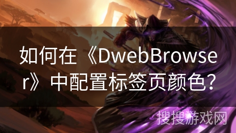 如何在《DwebBrowser》中配置标签页颜色？