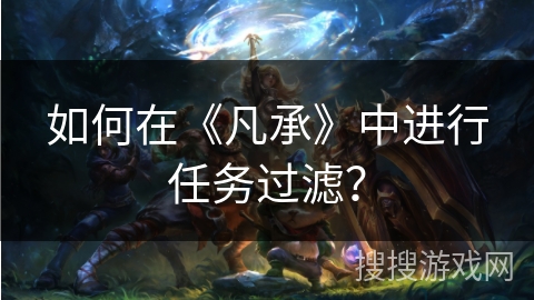 如何在《凡承》中进行任务过滤？