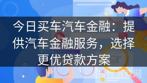 今日买车汽车金融：提供汽车金融服务，选择更优贷款方案