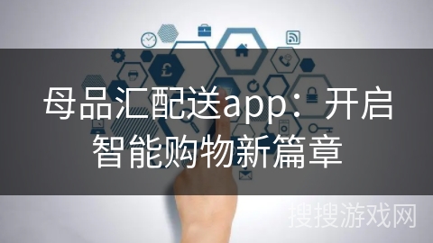 母品汇配送app：开启智能购物新篇章