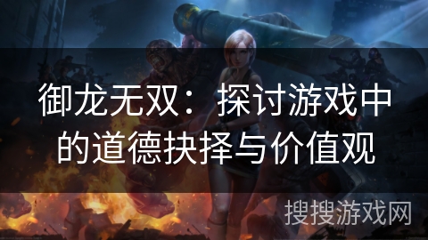 御龙无双：探讨游戏中的道德抉择与价值观