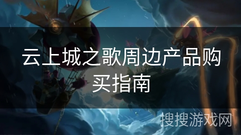 云上城之歌周边产品购买指南