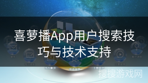 喜萝播App用户搜索技巧与技术支持