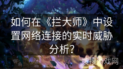 如何在《拦大师》中设置网络连接的实时威胁分析？