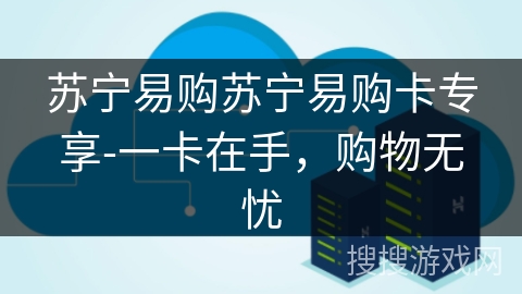 苏宁易购苏宁易购卡专享-一卡在手，购物无忧