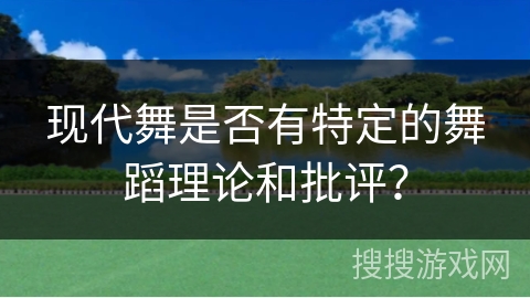 现代舞是否有特定的舞蹈理论和批评？