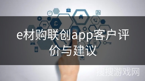 e材购联创app客户评价与建议