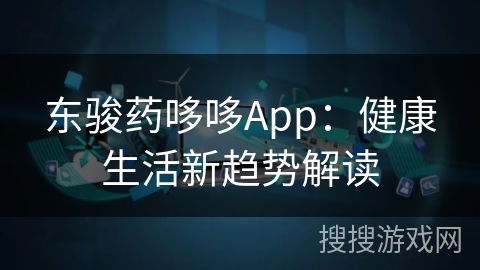 东骏药哆哆App：健康生活新趋势解读