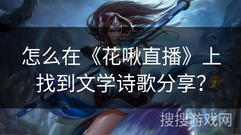 怎么在《花啾直播》上找到文学诗歌分享？