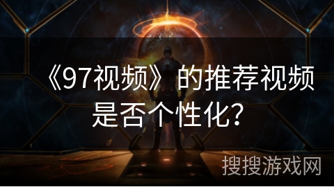 《97视频》的推荐视频是否个性化？