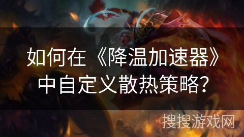 如何在《降温加速器》中自定义散热策略? 如何在《降温加速器》中自定义散热策略?