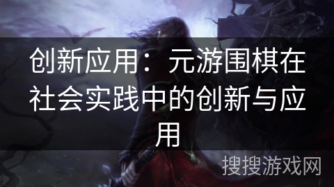创新应用：元游围棋在社会实践中的创新与应用