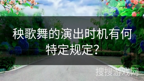 秧歌舞的演出时机有何特定规定？