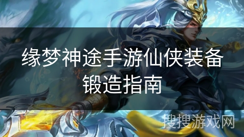 缘梦神途手游仙侠装备锻造指南