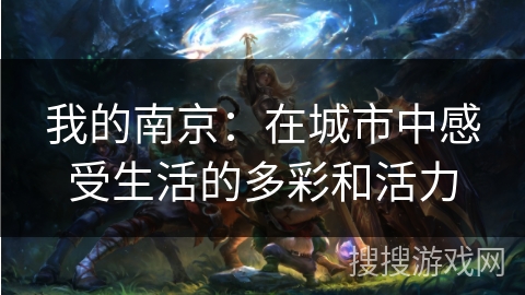 我的南京：在城市中感受生活的多彩和活力