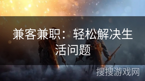 兼客兼职：轻松解决生活问题