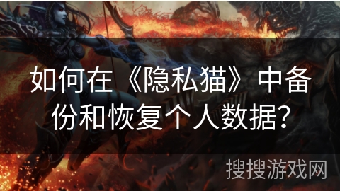 如何在《隐私猫》中备份和恢复个人数据？