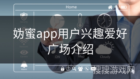 妫蜜app用户兴趣爱好广场介绍