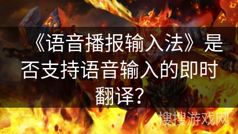 《语音播报输入法》是否支持语音输入的即时翻译？