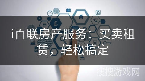 i百联房产服务：买卖租赁，轻松搞定