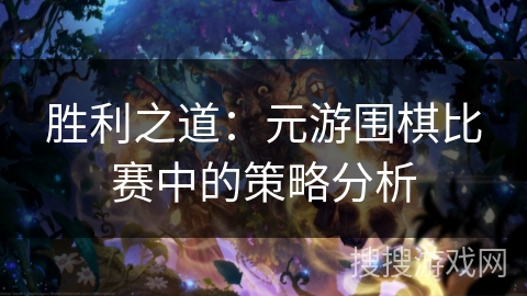 胜利之道：元游围棋比赛中的策略分析