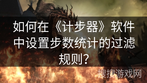 如何在《计步器》软件中设置步数统计的过滤规则？