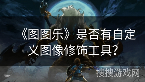 《图图乐》是否有自定义图像修饰工具？