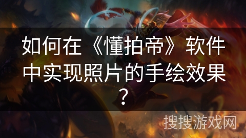 如何在《懂拍帝》软件中实现照片的手绘效果？