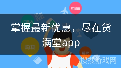 掌握最新优惠，尽在货满堂app