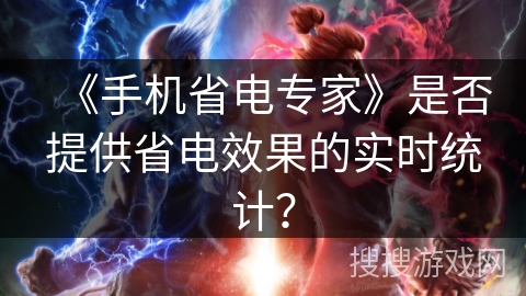 《手机省电专家》是否提供省电效果的实时统计？