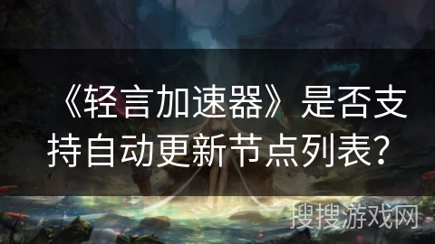 《轻言加速器》是否支持自动更新节点列表？