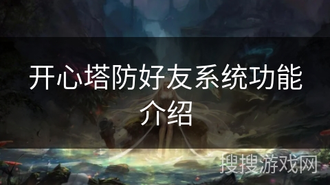 开心塔防好友系统功能介绍