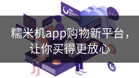 糯米机app购物新平台，让你买得更放心