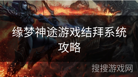 缘梦神途游戏结拜系统攻略