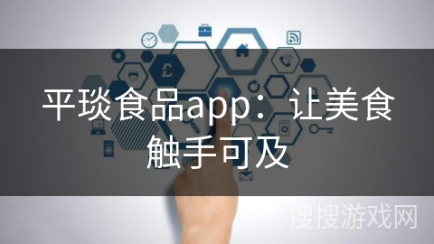 平琰食品app：让美食触手可及