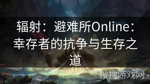 辐射：避难所Online：幸存者的抗争与生存之道